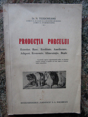 DR. N. TEODOREANU - PRODUCTIA PORCULUI : ALIMENTATIE , RASE , BOLI , ED. VECHE foto
