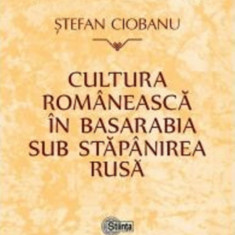 Cultura romaneasca in Basarabia sub stapanirea rusa | Stefan Ciobanu