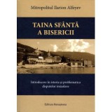 Taina Sfanta a Bisericii. Introducere in istoria si problematica disputelor imiaslave - Ilarion Alfeyev