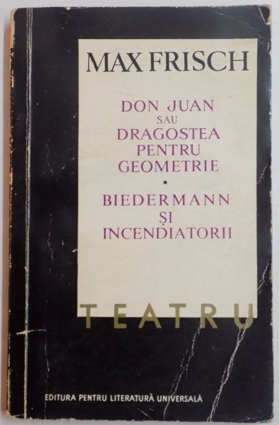 TEATRU , DON JUAN SAU DRAGOSTEA PENTRU GEOMETRIE / BIEDERMANN SI INCENDIATORII de MAX FRISCH , 1966 *MINIMA UZURA