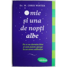 O mie si una de nopti albe. De ce nu dormim bine si cum putem ajunge la un somn odihnitor &ndash; W. Chris Winter