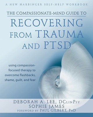 The Compassionate-Mind Guide to Recovering from Trauma and Ptsd: Using Compassion-Focused Therapy to Overcome Flashbacks, Shame, Guilt, and Fear foto