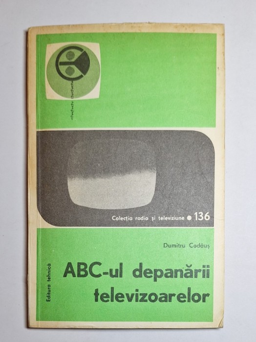 ABC-ul depanării televizoarelor, vol. II &ndash; Aut. Dumitru Codăuș, Ed. Tehnică, 1979