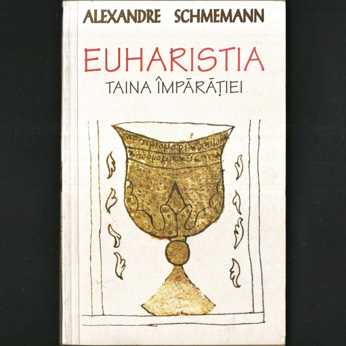 ✙ EUHARISTIA, Taina &Icirc;mpărăției, Alexandre Schmemann - Biserica Ortodoxă - Sf&acirc;nta &Icirc;mpărtășanie, Divină Liturghie, Euharistie - Taine Ortodoxie TRADIȚIE