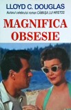 Lloyd C. Douglas - Magnifica obsesie