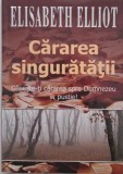 Cararea singuratatii. Gaseste-ti cararea spre Dumnezeu in pustie - Elisabeth Elliot