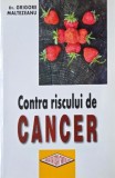 Contra riscului de cancer. Diete si regimuri alimentarein preventia si tratamentul bolilor maligne - Grigore Maltezeanu
