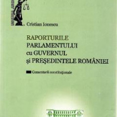 Raporturile Parlamentului cu Guvernul si Presedintele Romaniei - Cristian Ionescu