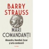 Mari comandanti Alexandru, Hannibal, Cezar si arta conducerii (editia 2022) - Barry Strauss, Paul Aneci