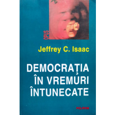 Democratia In Vremuri Intunecate - Jeffrey C.isaac ,556693
