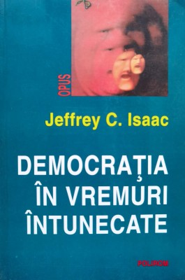 Democratia In Vremuri Intunecate - Jeffrey C.isaac , D607 foto