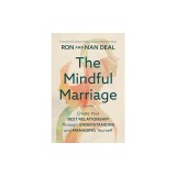 The Mindful Marriage: Create Your Best Relationship Through Understanding and Managing Yourself