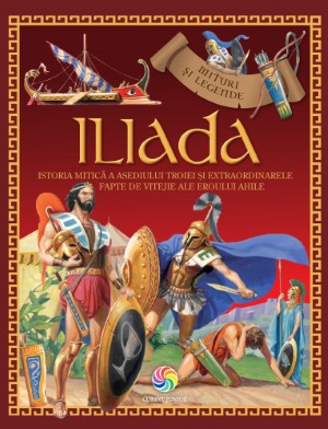 Iliada. Istoria mitica a asediului Troiei si extraordinarele fapte de vitejie ale eroului Ahile foto