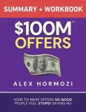 $100M Offers Summary and Workbook: How To Make Offers So Good People Feel Stupid Saying No