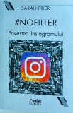 Sarah Frier - Nofilter. Povestea Instagramului