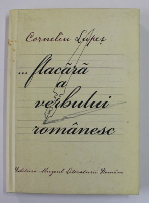 ...FLACARA A VERBULUI ROMANESC de CORNELIU LUPES , 2007 , DEDICATIE * foto