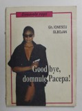 GOOD BYE , DOMNULE PACEPA ! de GH. IONESCU OBLOJAN ,1992