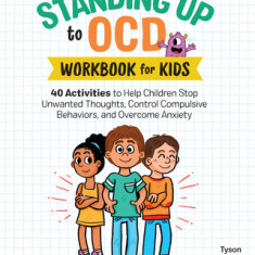 Standing Up to Ocd Workbook for Kids: 40 Activities to Help Children Stop Unwanted Thoughts, Control Compulsive Behaviors, and Overcome Anxiety