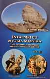 Valentin Dimitriuc - Intalniri cu istoria noastra, vol. III (semnata)