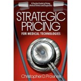 Strategic Pricing for Medical Technologies: A Practical Guide to Pricing Medical Devices &amp;amp; Diagnostics - MR Christopher D. Provines