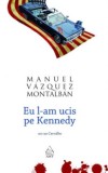 Eu l-am ucis pe Kennedy - Manuel V&aacute;zquez Montalb&aacute;n - Grupul Art