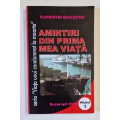 AMINTIRI DIN PRIMA MEA VIATA de FLORENTIN SCALETCHI , VOLUMUL I , 2013