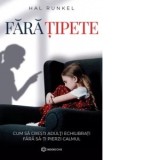 Fara tipete. Cum sa cresti adulti echilibrati fara sa-ti pierzi calmul - Hal Runkel