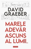 Marele adevar ascuns al lumii... - David Graeber