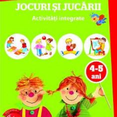 Ma joc si invat: Jocuri si jucarii. Activitati integrate 4-5 ani