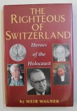 THYE RIGHTEOUS OF SWITZERLAND - HEROES OF THE HOLOCAUST by MEIR WAGNER , 2001, DEDICATIE*