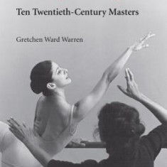 The Art of Teaching Ballet: Ten 20th-Century Masters