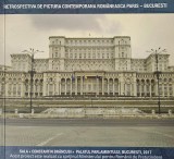 Retrospectiva de pictură contemporană rom&acirc;nească Paris-București, Sala Constantin Br&acirc;ncuși, Palatul Parlamentului, București 2017