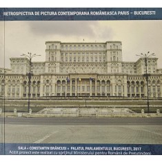 Retrospectiva de pictură contemporană rom&acirc;nească Paris-București, Sala Constantin Br&acirc;ncuși, Palatul Parlamentului, București 2017