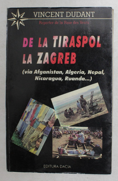 DE LA TIRASPOL LA ZABREB - VIA AFGANISTAN , ALGERIA , NEPAL , NICARAGUA , RUANDA ..- de VINCENT DUDANT , 1996 , DEDICATIE CATRE ALEXANDRU PALEOLOGU *