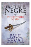 &Icirc;nghițitorul de săbii. Fracurile negre (Vol. 6) - Paperback brosat - Paul F&eacute;val - Litera