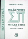SUMA SI PRODUS, PROBLEME SI TEME PENTRU CLASELE A XI-A SI A XII-A-GHEORGHE N. RIZESCU-338019