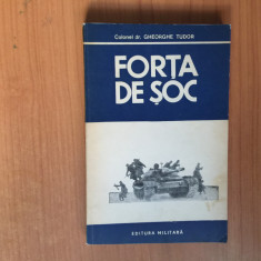 h7a FORTA DE SOC - Gheorghe Tudor - Editura Militara, 1982, 264 p