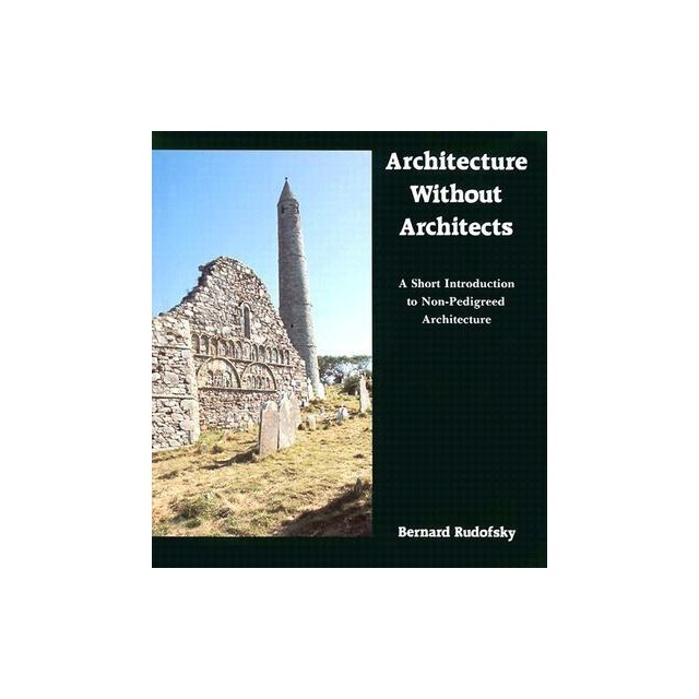 Architecture Without Architects: A Short Introduction to Non-Pedigreed Architecture