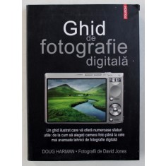GHID DE FOTOGRAFIE DIGITALA de DOUG HARMAN , fotografii de DAVID JONES , 2009