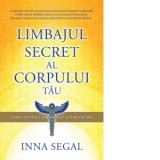 Limbajul secret al corpului tau. Ghidul esential catre sanatate si starea de bine - Inna Segal, Ana Nicolai