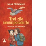 Trei zile nemaipomenite - Ioana Parvulescu