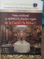 Dan Silviu Boerescu - Viata cotidiana si sarbatorile familiei regale de la Carol I la Mihai I foto
