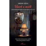 K&iacute;s&eacute;rt a m&uacute;lt - L&eacute;lekm&eacute;rgező &iacute;r&oacute;k &eacute;s ami m&ouml;g&ouml;tt&uuml;k van - Arday G&eacute;za