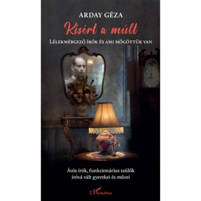 K&amp;iacute;s&amp;eacute;rt a m&amp;uacute;lt - L&amp;eacute;lekm&amp;eacute;rgező &amp;iacute;r&amp;oacute;k &amp;eacute;s ami m&amp;ouml;g&amp;ouml;tt&amp;uuml;k van - Arday G&amp;eacute;za foto