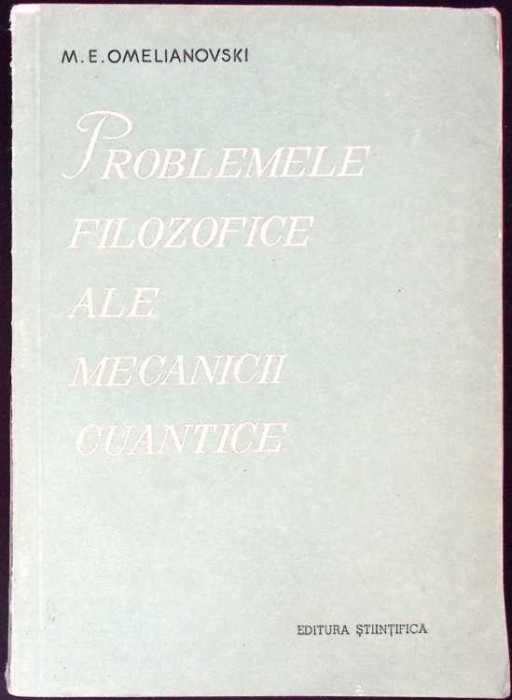 PROBLEMELE FILOZOFICE ALE MECANICII CUANTICE-M.E. OMELIANOVSKI-261406