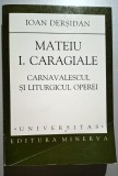 Mateiu I. Caragiale. Carnavalescul si liturgicul operei - Ioan Dersidan AUTOGRAF!!! ***RASFOIESTE! CITESTE!!!***