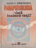 Cumpara ieftin Parapsihologia. Viata inaintea vietii? - Traian D. Stanciulescu, 1991, 126 pagini