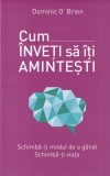 Dominic O'Brien - Cum inveti sa iti amintesti. Schimba-ti modul de a gandi.
