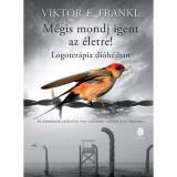 M&eacute;gis mondj Igent az &eacute;letre! - Logoter&aacute;pia di&oacute;h&eacute;jban - Viktor E. Frankl