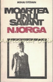 Moartea Unui Savant N. Iorga - Mihai Stoian